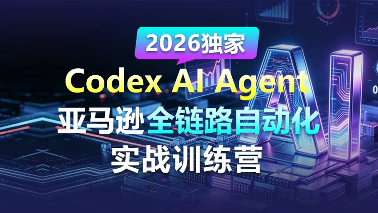 Codex AI Agent亚马逊全链路自动化实战训练营